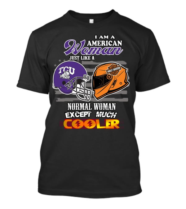 I Am An American Woman Just Like A Tcu Harley Davidson Much Cooler T-Shirt