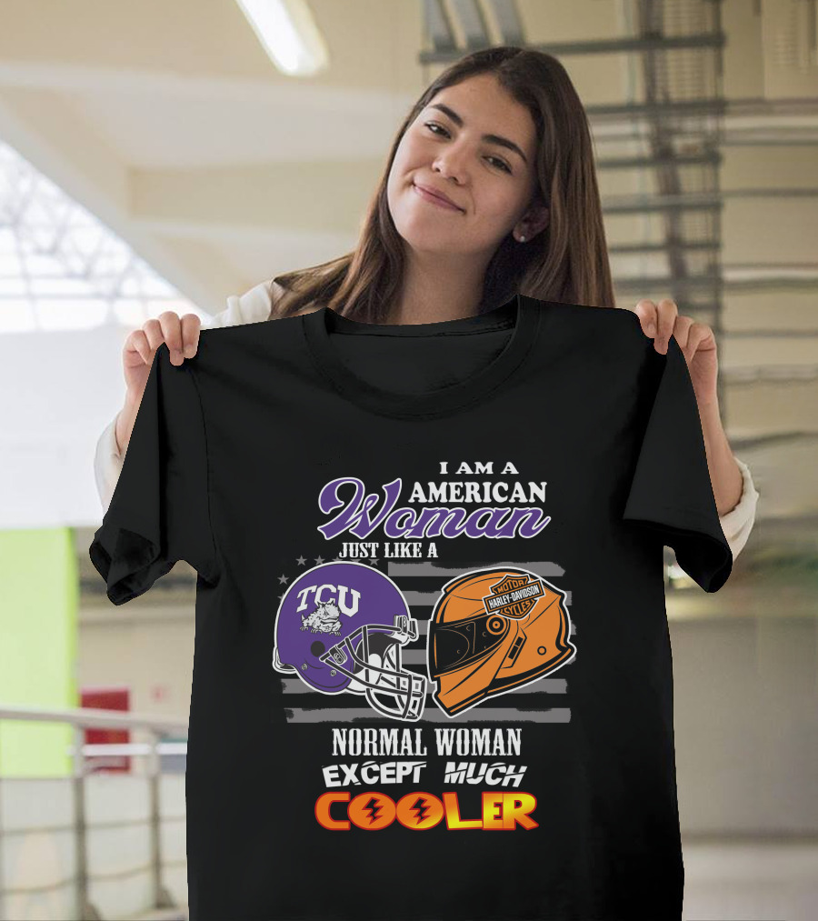 I Am An American Woman Just Like A Tcu Harley Davidson Much Cooler T-Shirt