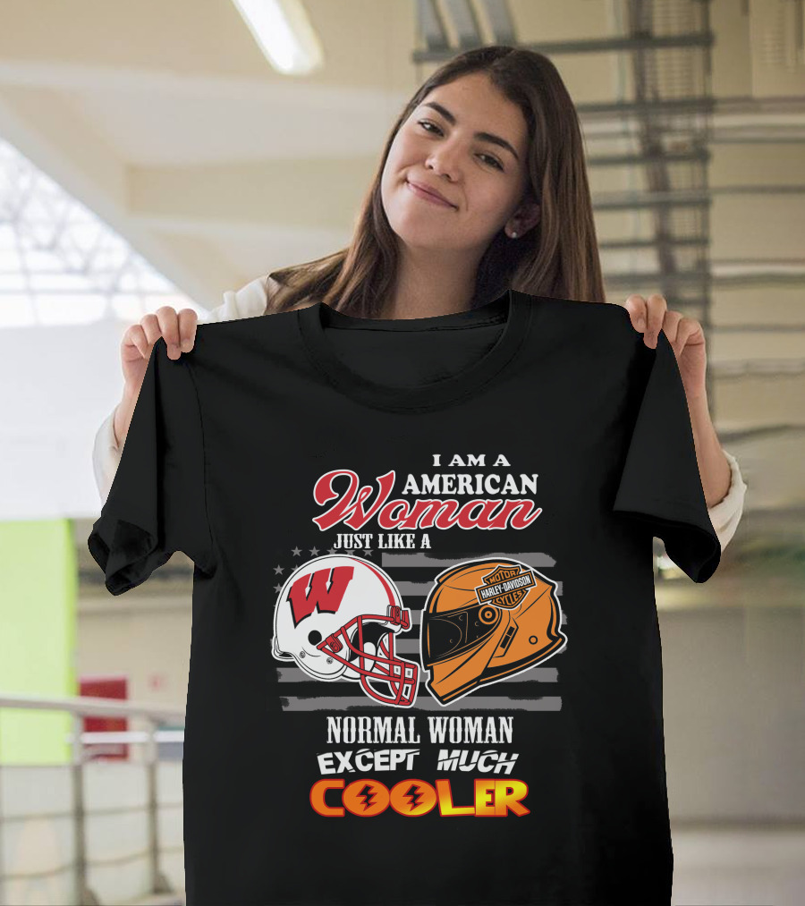I Am A Harley Davidson American Woman Just Like A Wisconsin Helmet Normal Woman Except Much Cooler T-Shirt