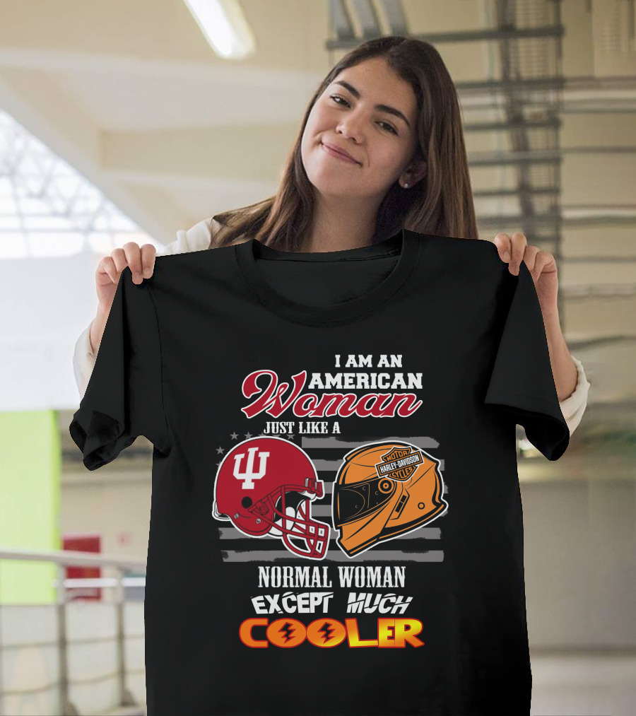 I Am An American Woman Just Like A Harley Davidson Motorcycle Normal Woman Except Much Cooler Indiana Hoosiers Helmet T-Shirt