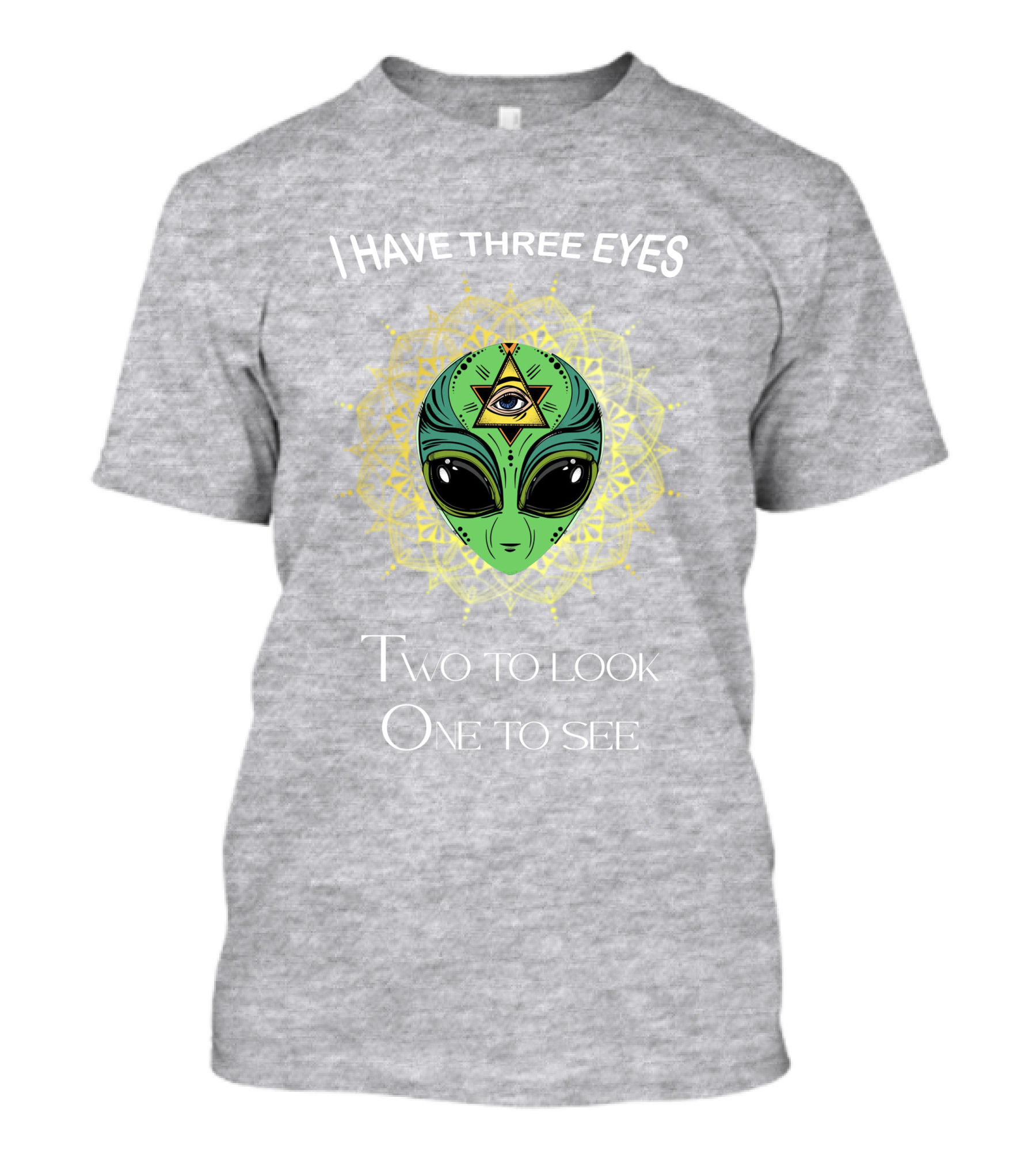 I Have Three Eyes Alien Two To Look One To See T-Shirt
