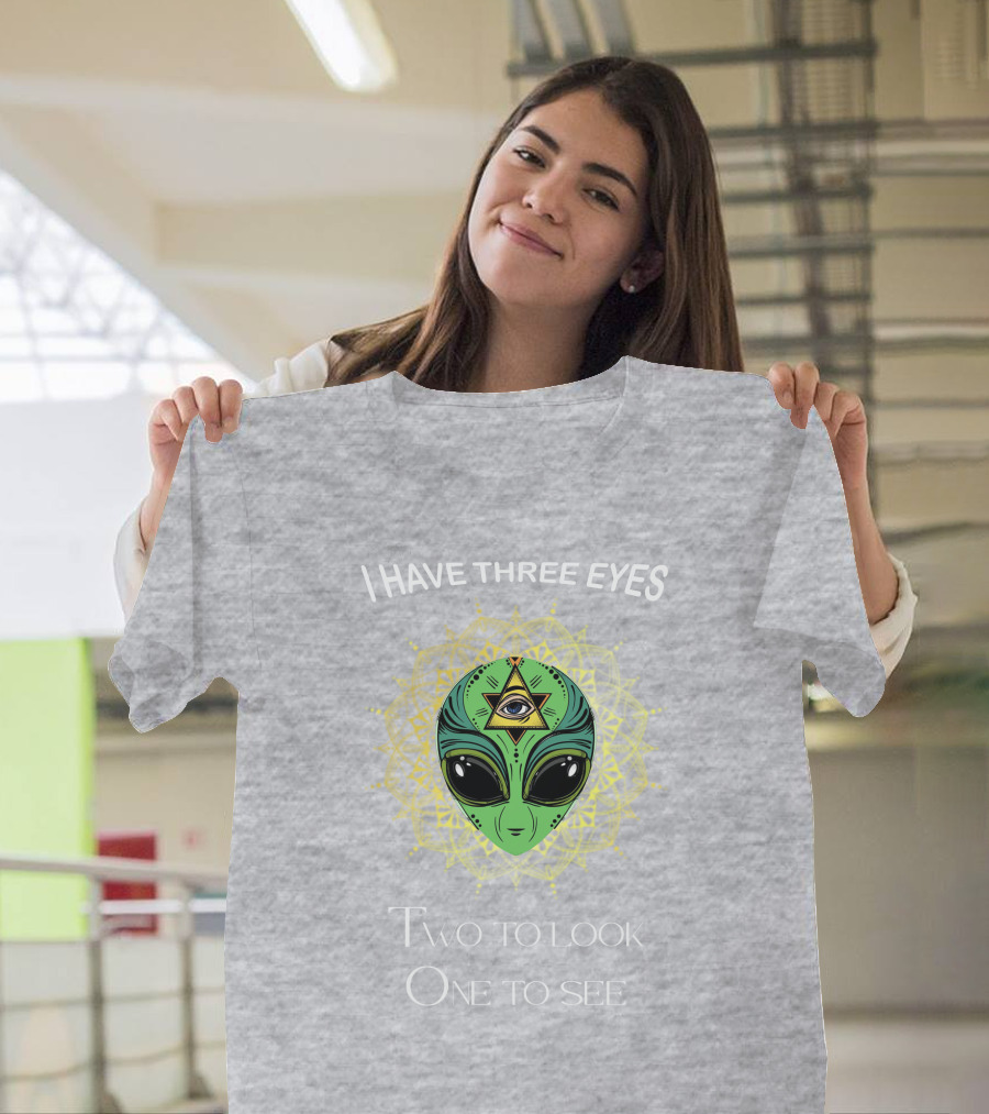 I Have Three Eyes Alien Two To Look One To See T-Shirt