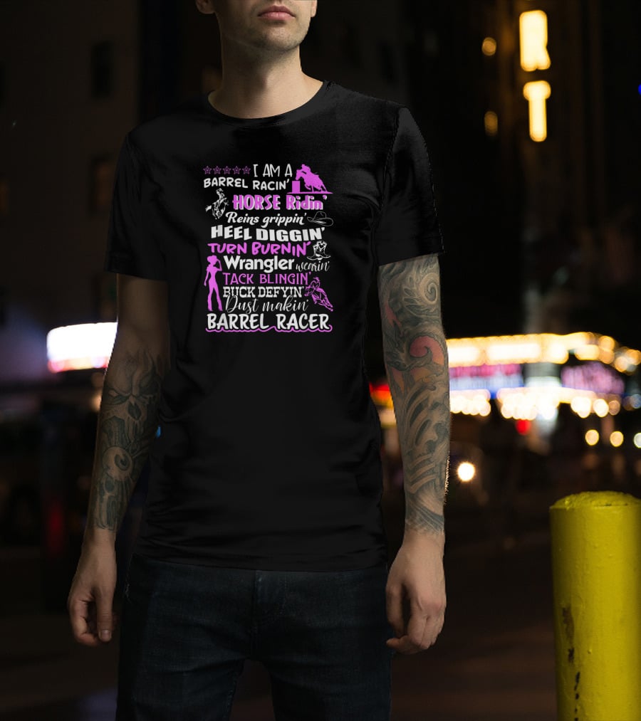 I Am A Barrel Racin' Horse Ridin' Reins Grippin' Heel Diggin' Turn Burnin' Wrangler Wearin' Tack Blingin' Kick Defyin' Dust Makin' Barrel Racer T-Shirt