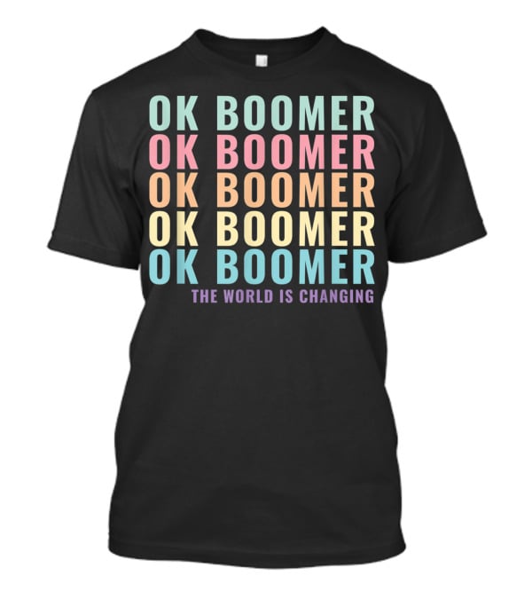OK Boomer The World Is Changing Gen Z Millennials Meme Joke T-Shirt