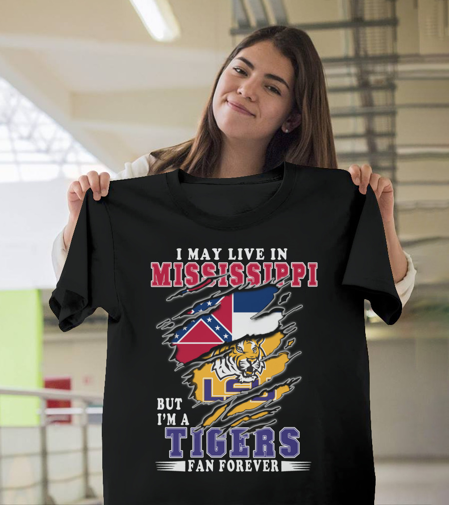 I May Live In Mississippi But I'm A LSU Tigers Fan Forever T-Shirt