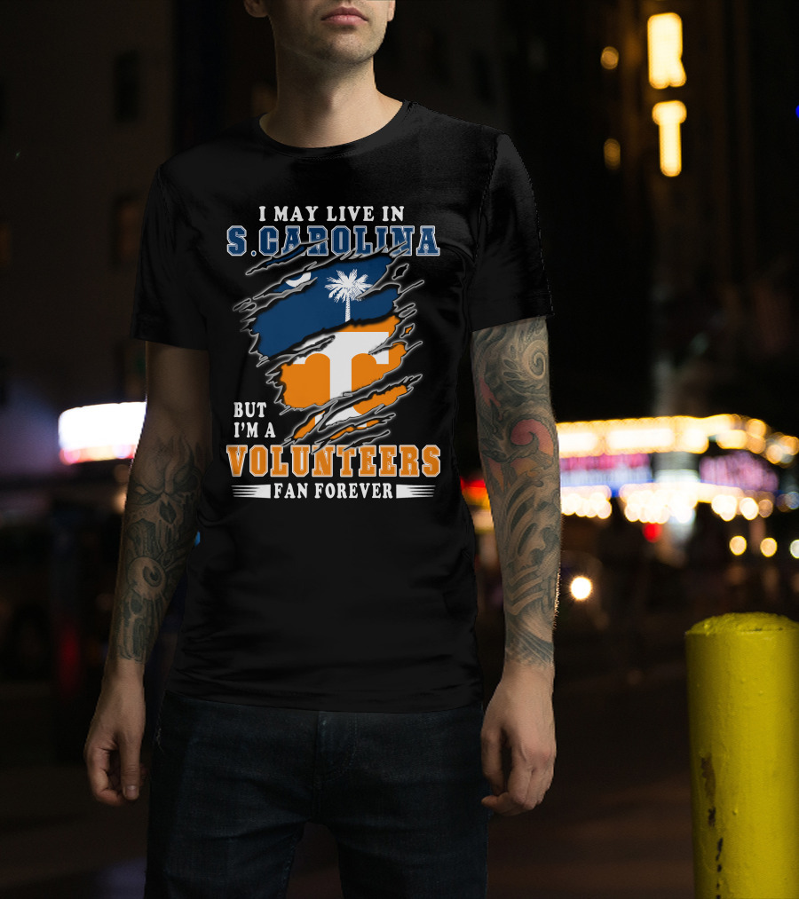 I May Live In S. Carolina But I'm A Volunteers Fan Forever T-Shirt
