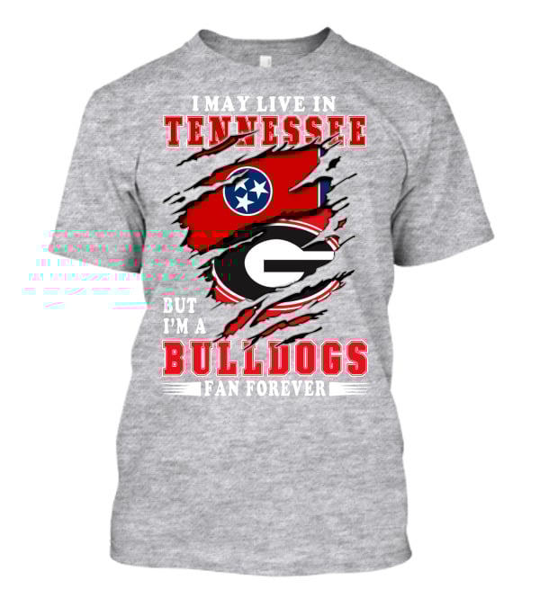 I May Live In Tennessee But I'm A Bulldogs Fan Forever T-Shirt