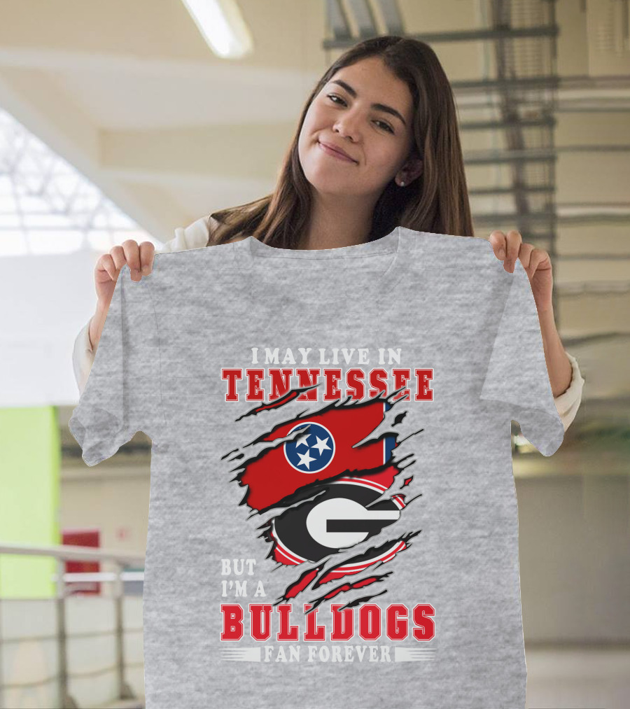 I May Live In Tennessee But I'm A Bulldogs Fan Forever T-Shirt