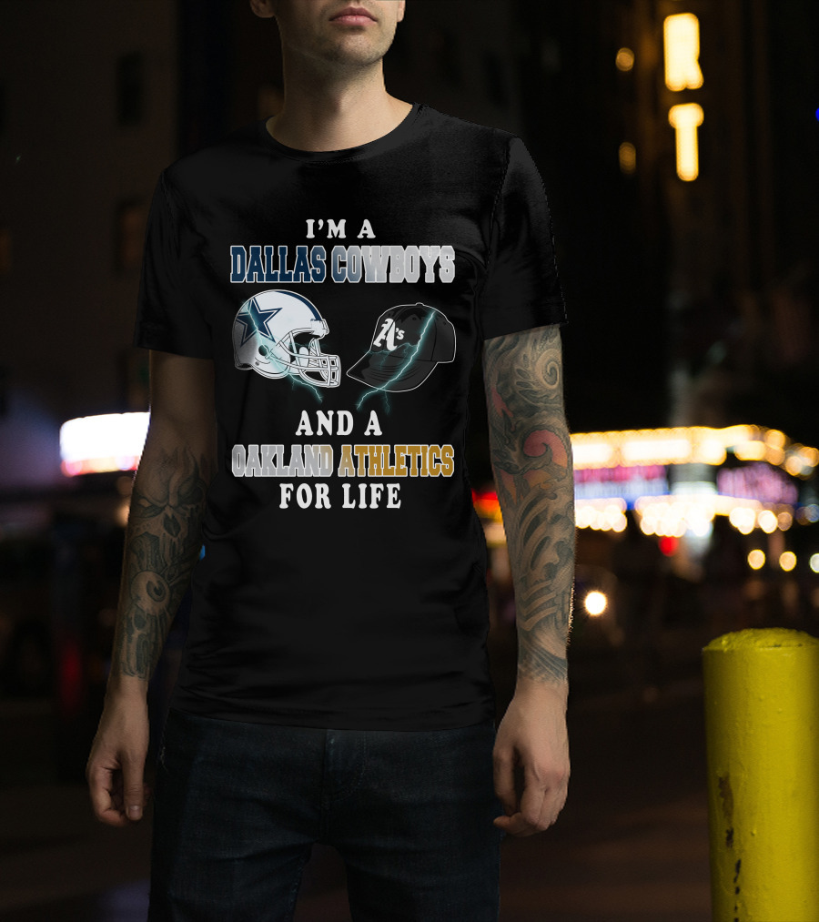 I'm A Dallas Cowboys And A Oakland Athletics For Life T-Shirt