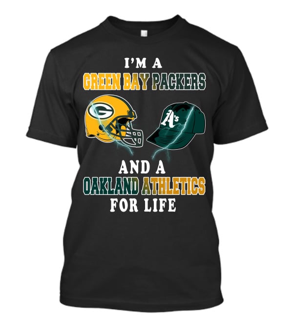 I'm A Green Bay Packers And Oakland Athletics For Life T-Shirt