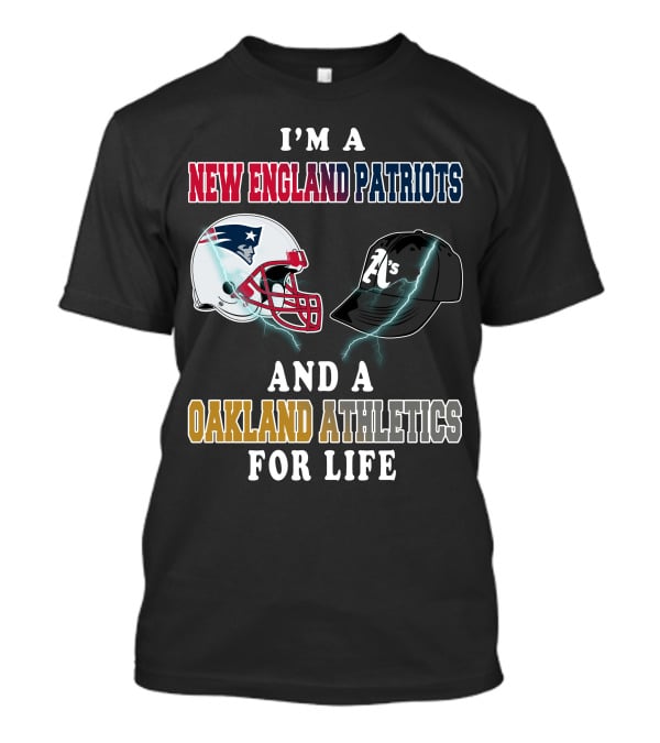 I'm A New England Patriots And A Oakland Athletics For Life T-Shirt
