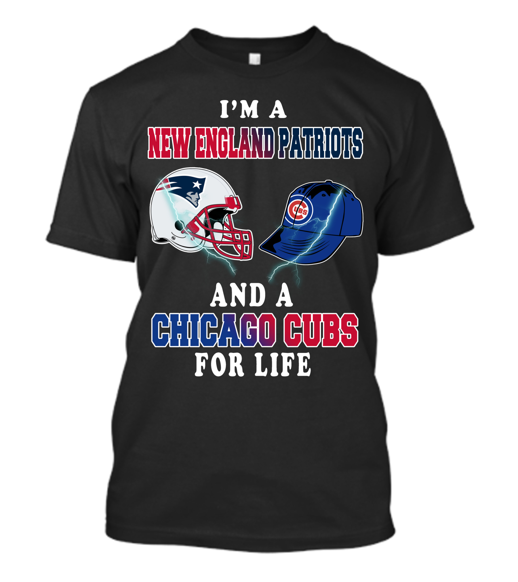 I'm A New England Patriots And A Chicago Cubs For Life T-Shirt