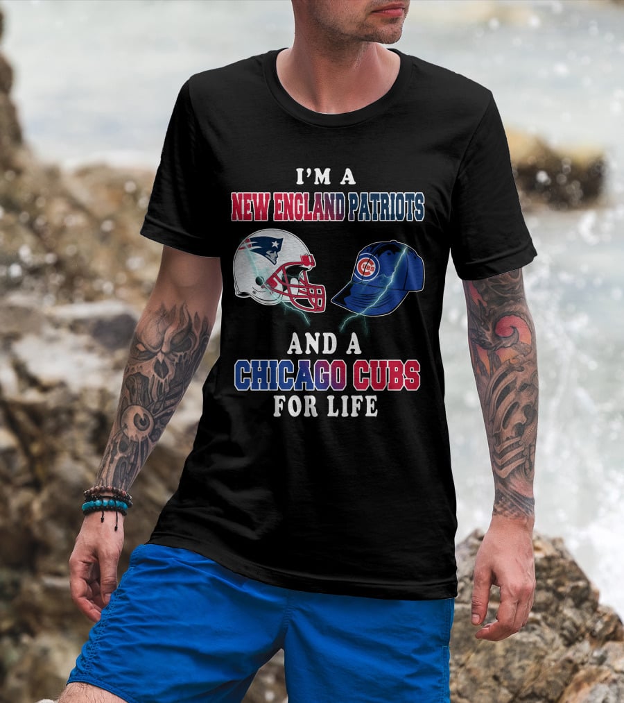I'm A New England Patriots And A Chicago Cubs For Life T-Shirt