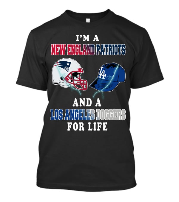 I'm A New England Patriots And Los Angeles Dodgers For Life T-Shirt