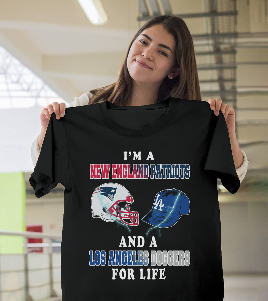 I'm A New England Patriots And Los Angeles Dodgers For Life T-Shirt