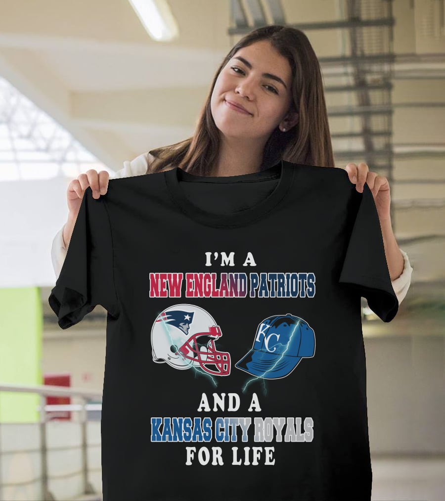 I'm A New England Patriots And A Kansas City Royals For Life T-Shirt