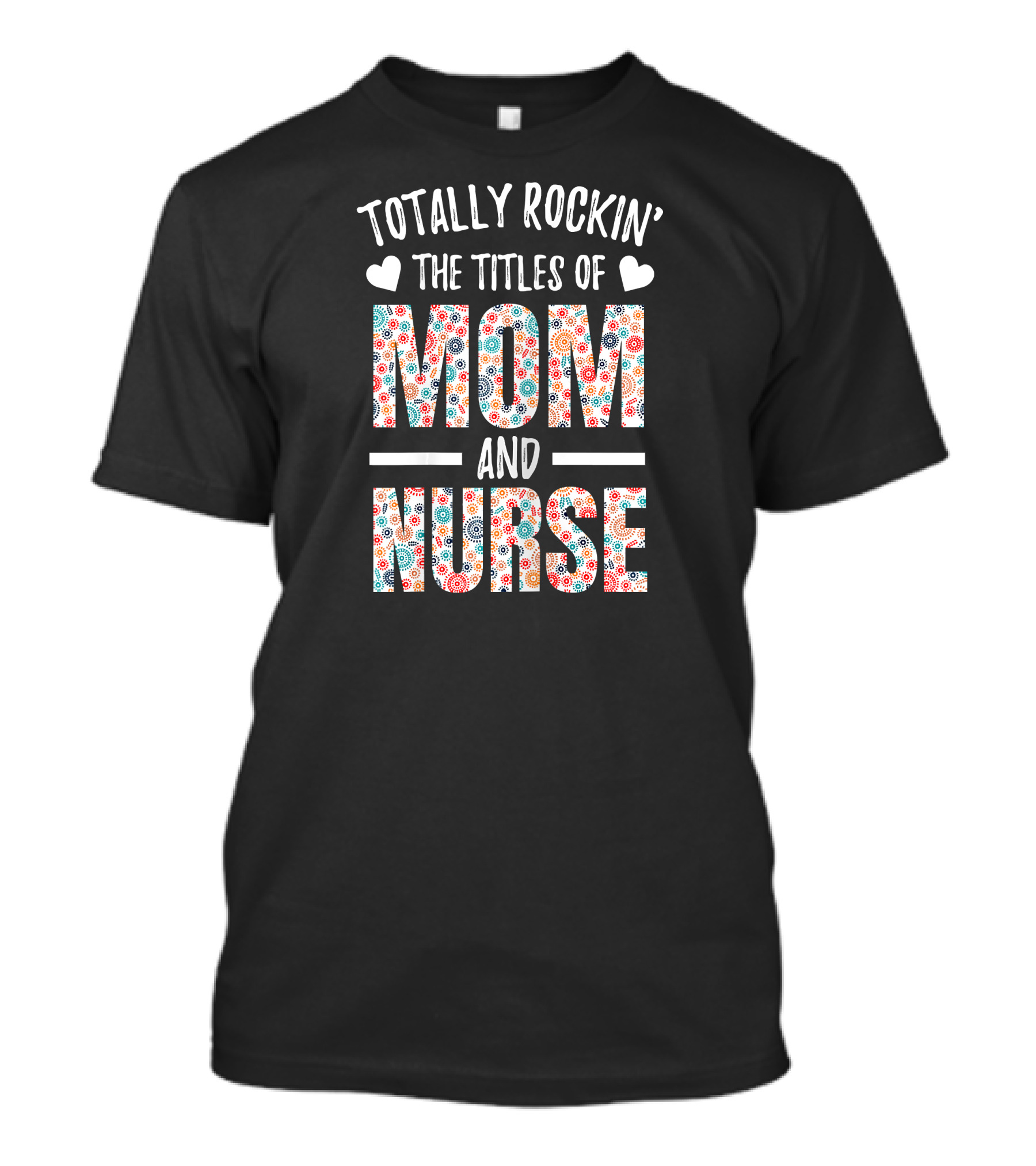 Totally Rockin' The Titles Of Mom And Nurse T-Shirt