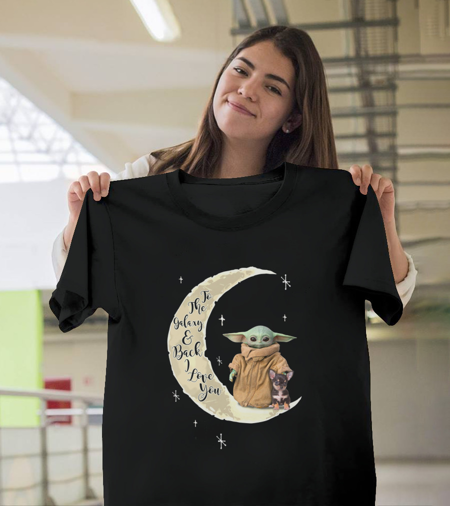 To The Galaxy And Back I Love You Baby Yoda Chihuahua T-Shirt