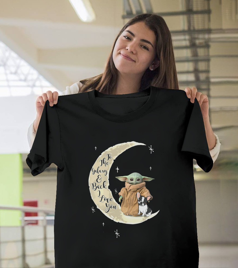 To The Galaxy And Back I Love You Baby Yoda French Bulldog Moon T-Shirt