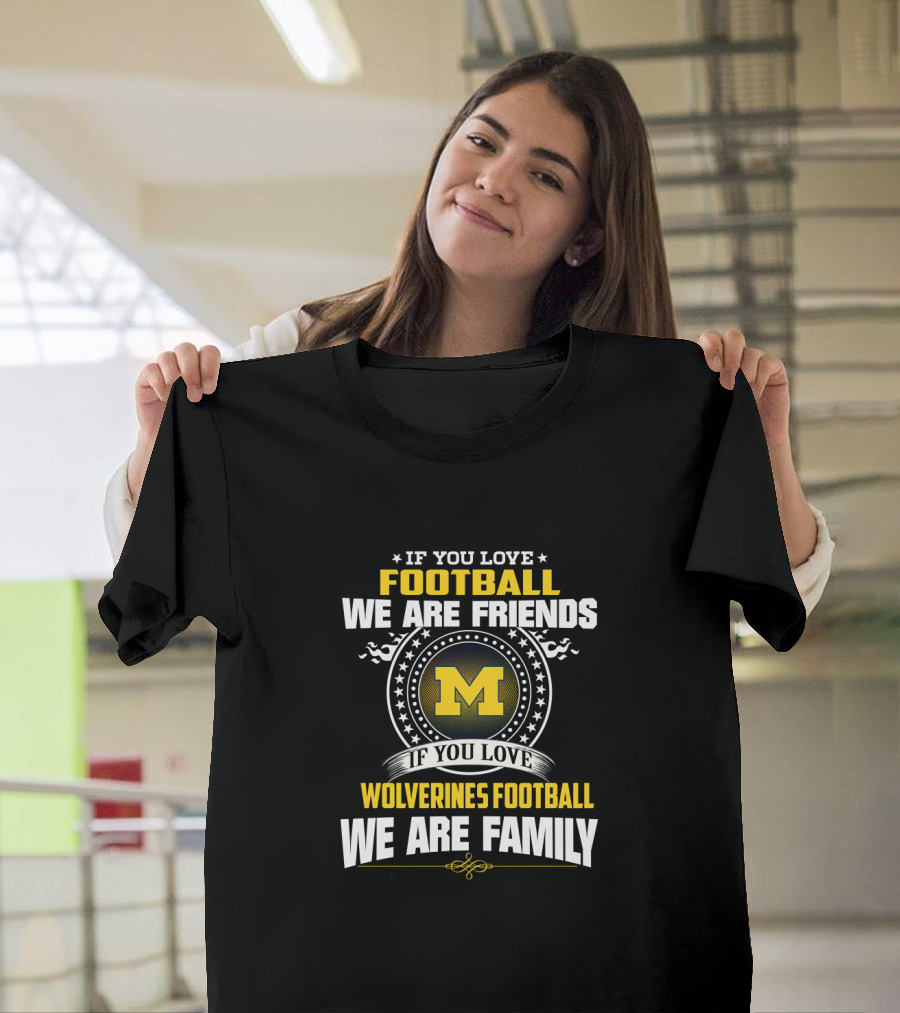 If You Love Football We Are Friends Wolverines Football We Are Family T-Shirt