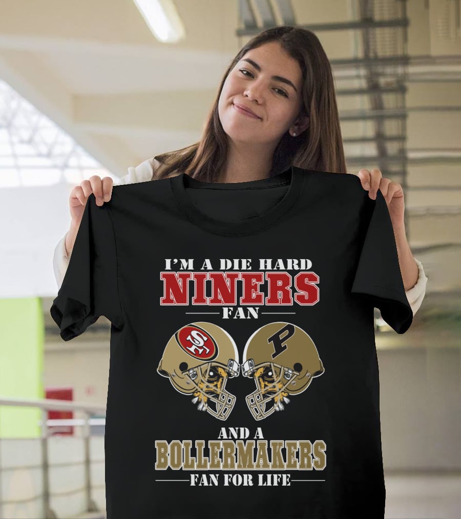 I'm A Die Hard Niners Fan And A Boilermakers Fan For Life T-Shirt