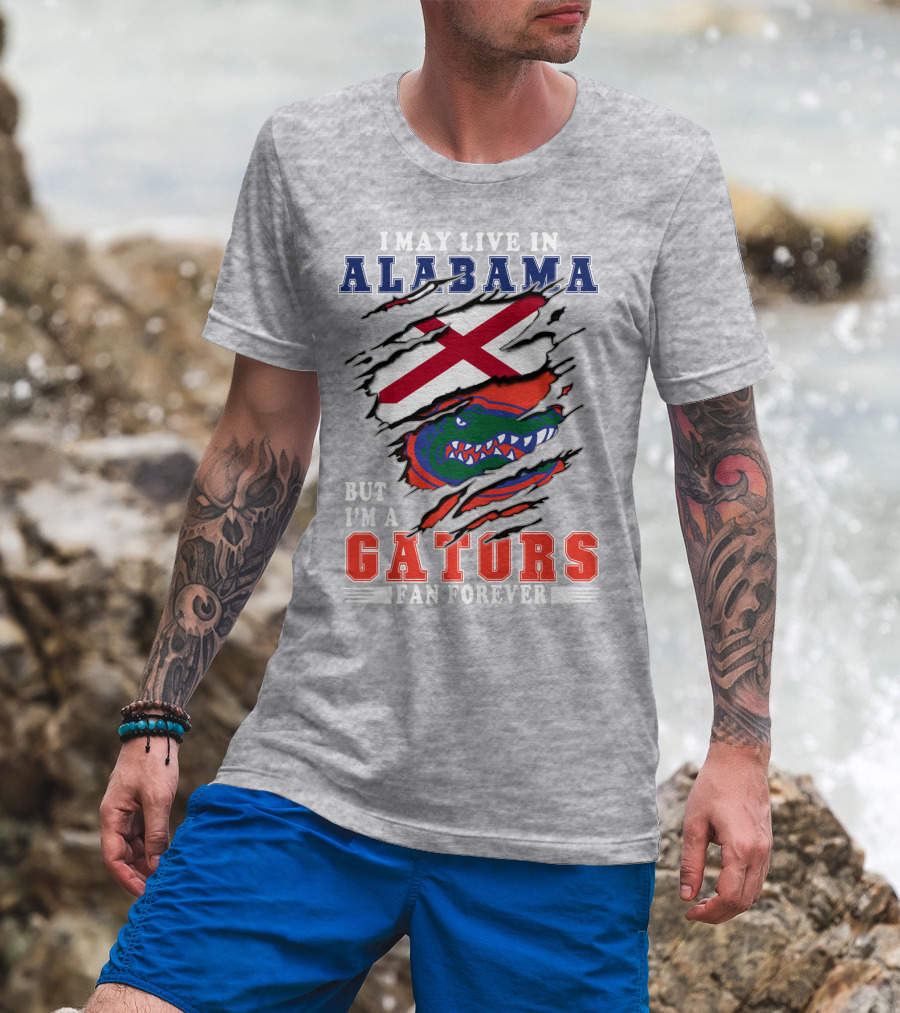 I May Live In Alabama But I'm A Gators Fan Forever T-Shirt