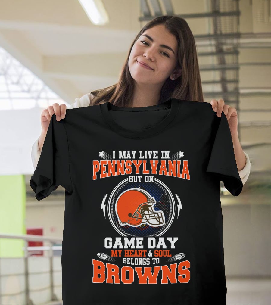 I May Live In Pennsylvania But On Game Day My Heart And Soul Belongs To Browns T-Shirt