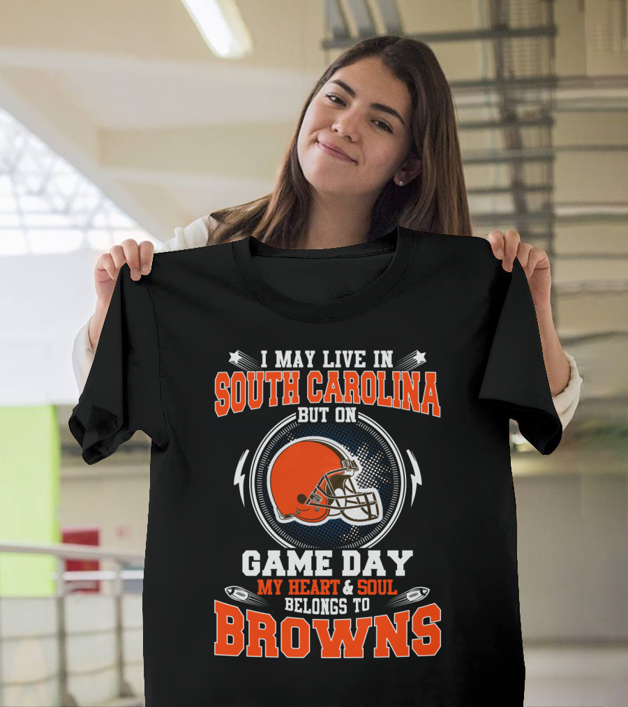 I May Live IN South Carolina But On Game Day My Heart And Soul Belongs To Browns T-Shirt