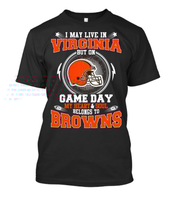 I May Live IN Virginia But On Game Day My Heart And Soul Belongs To Browns T-Shirt