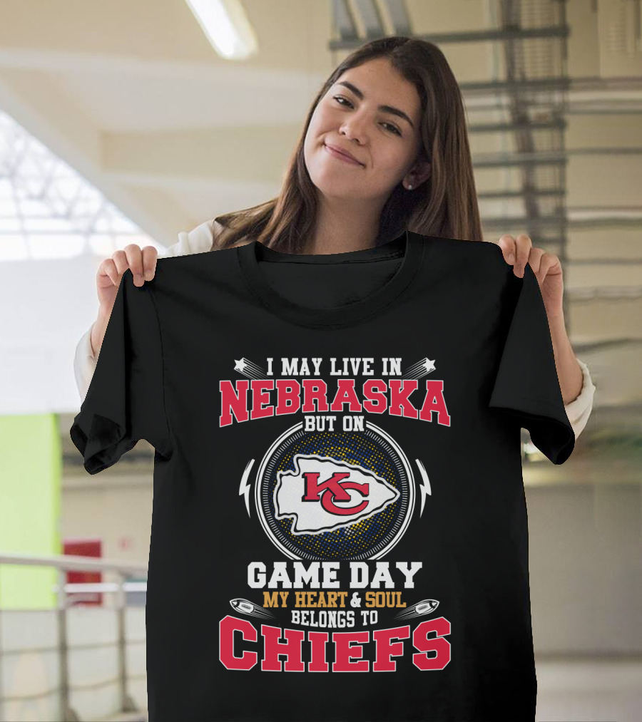 I May Live In Nebraska But On Game Day My Heart And Soul Belongs To Chiefs T-Shirt
