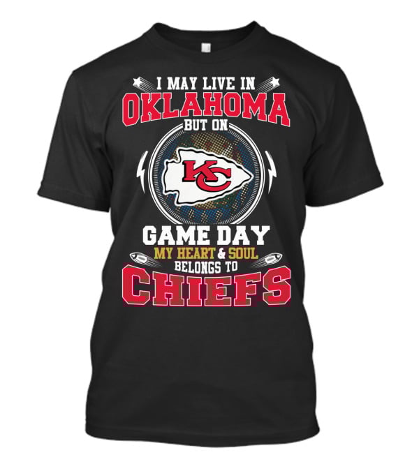 I May Live In Oklahoma But On Game Day My Heart & Soul Belongs To Chiefs T-Shirt