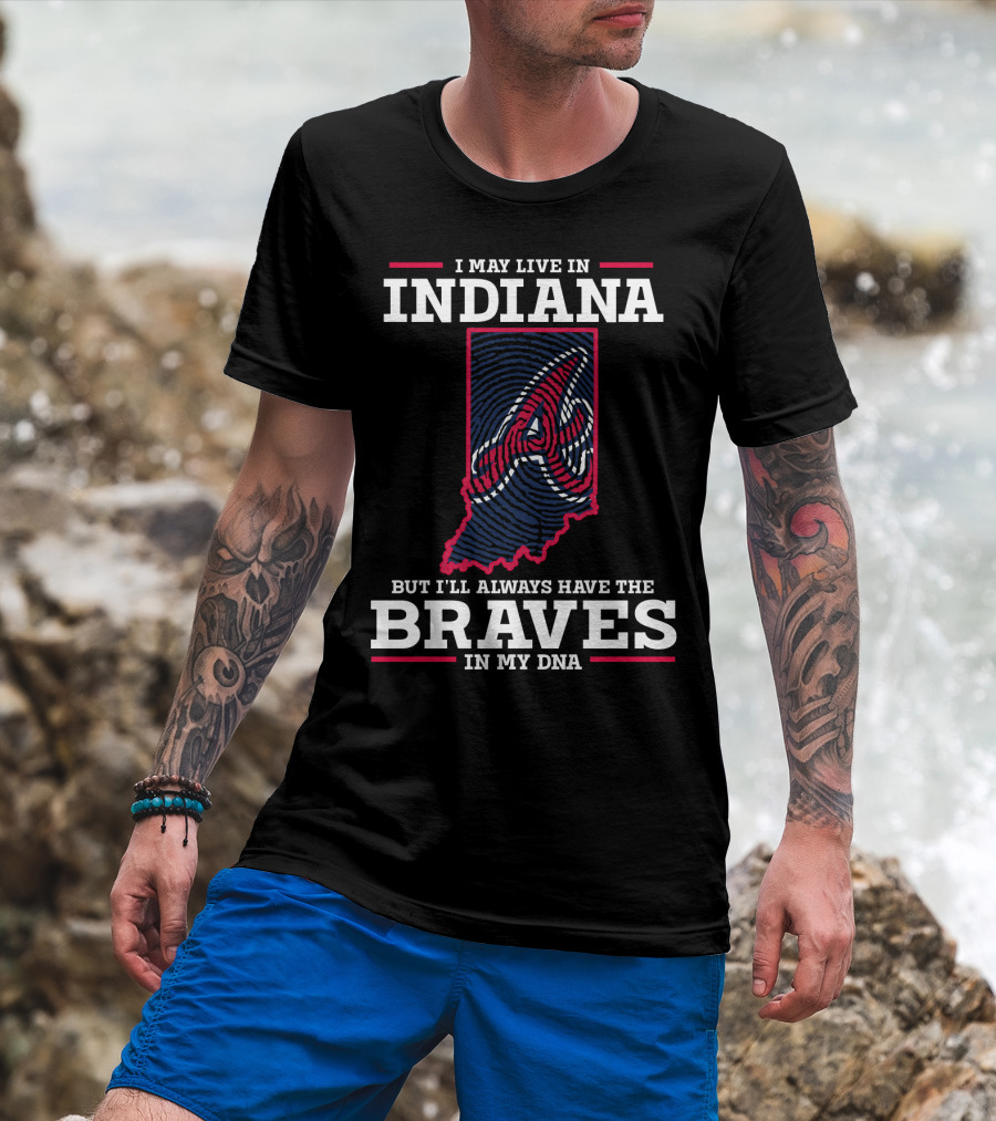 I May Live In Indiana But I'll Always Have The Braves In My DNA T-Shirt