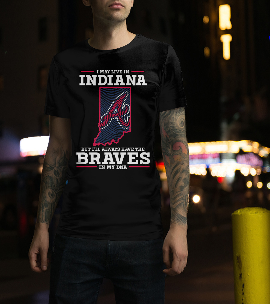 I May Live In Indiana But I'll Always Have The Braves In My DNA T-Shirt