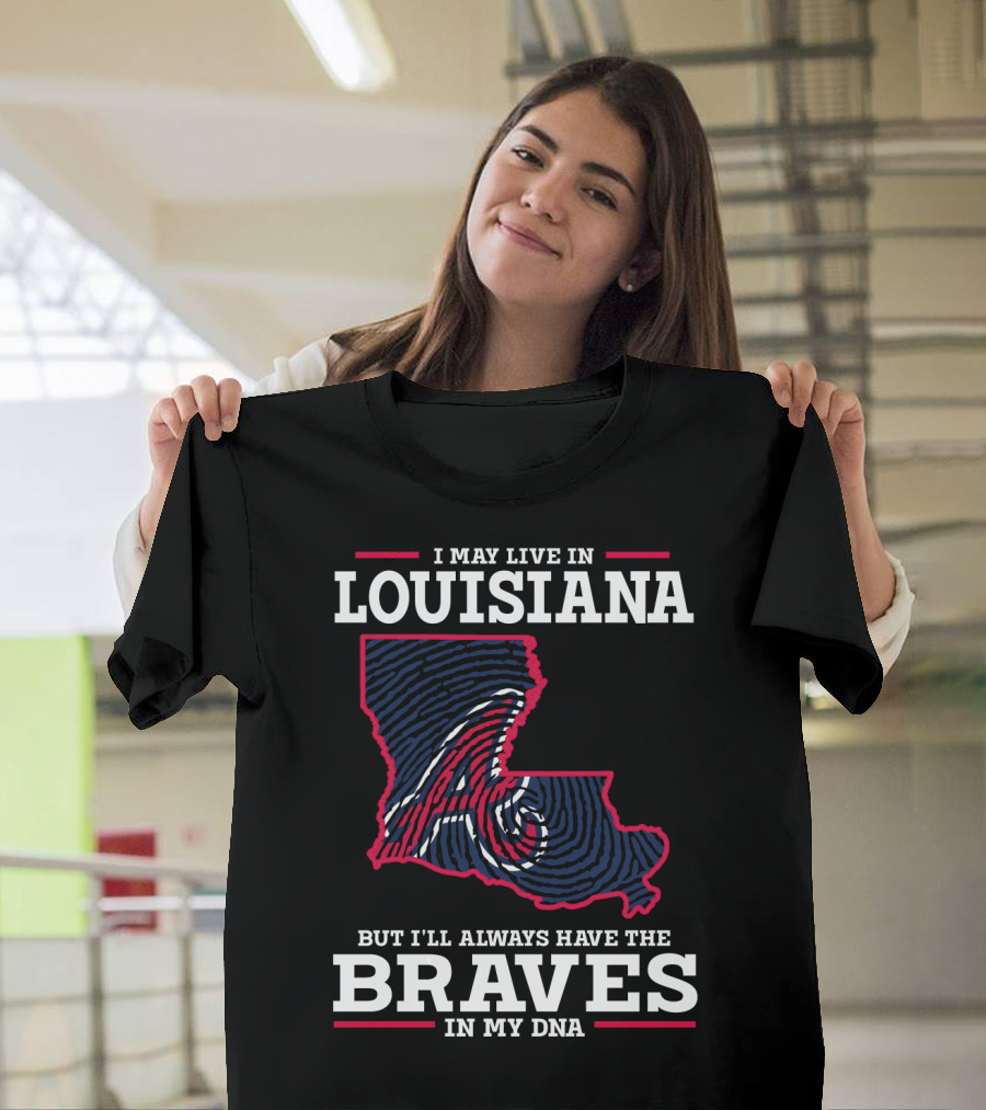 I May Live In Louisiana But I'll Always Have The Braves In My DNA T-Shirt