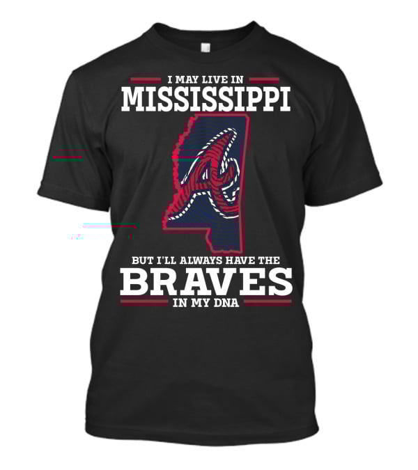 I May Live In Mississippi But I'll Always Have The Braves In My DNA T-Shirt