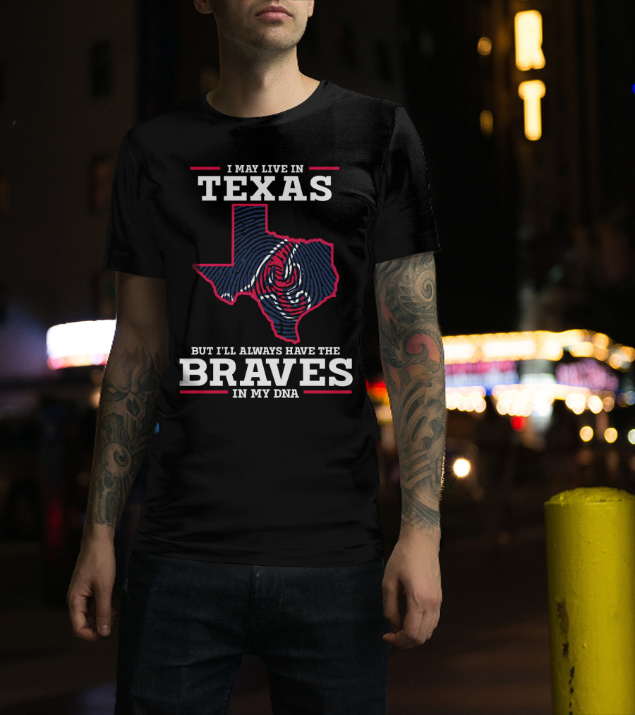 I May Live In Texas But I'll Always Have The Braves In My DNA T-Shirt