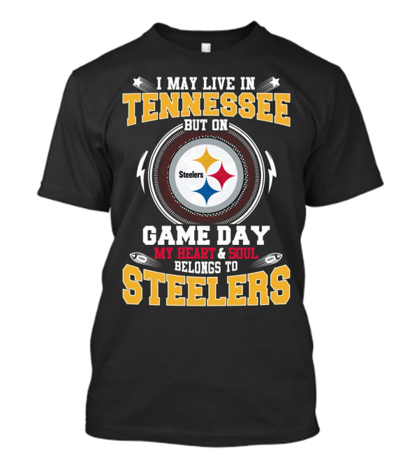I May Live In Tennessee But On Game Day My Heart & Soul Belongs To Steelers T-Shirt