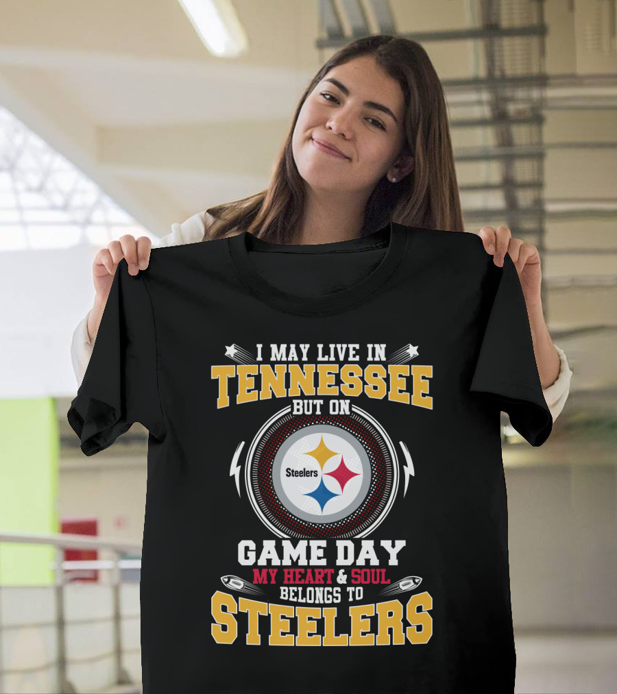 I May Live In Tennessee But On Game Day My Heart & Soul Belongs To Steelers T-Shirt