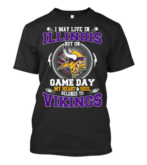 I May Live In Illinois But On Game Day My Heart And Soul Belongs To Vikings T-Shirt