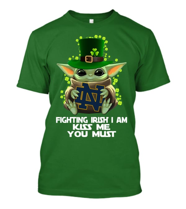 Fighting Irish I Am Kiss Me You Must Baby Yoda Notre Dame T-Shirt