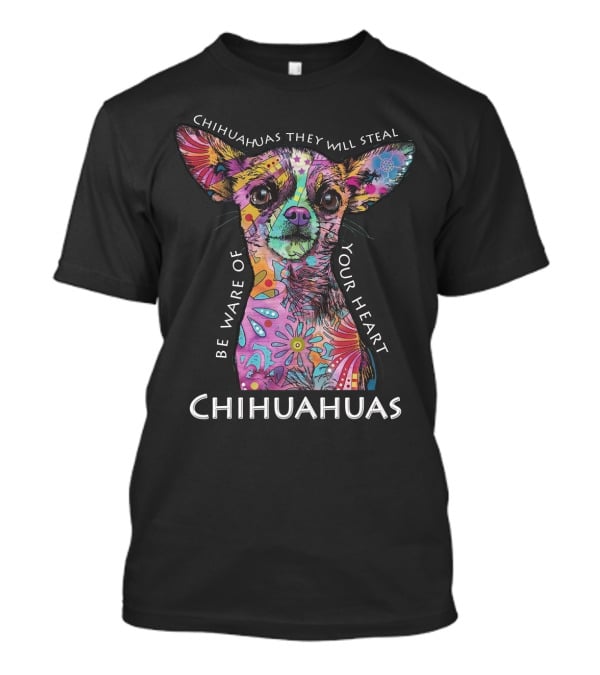 Chihuahuas They Will Steal Be Ware Of Your Heart Chihuahuas T-Shirt
