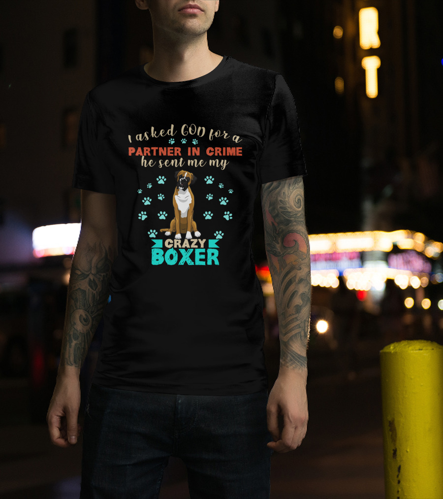 I Asked God For A Partner In Crime He Sent Me My Crazy Boxer T-Shirt