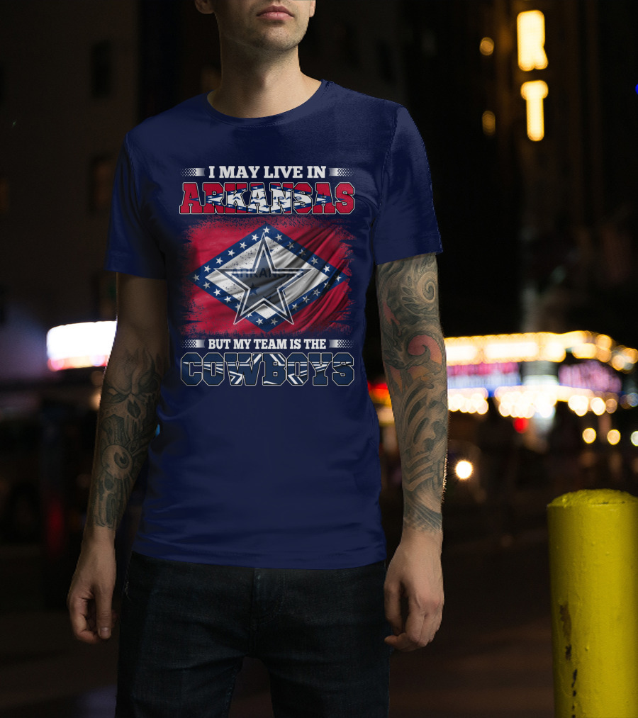 I May Live In Arkansas But My Team Is The Cowboys T-Shirt