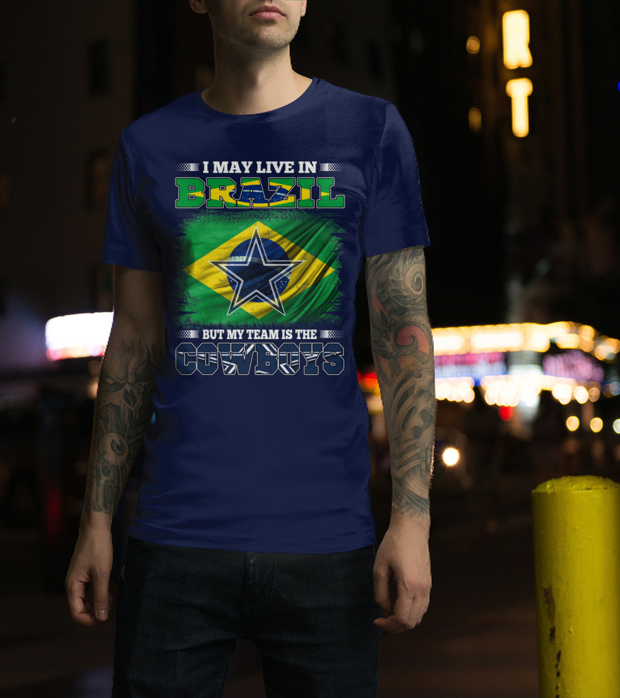I May Live In Brazil But My Team Is The Cowboys T-Shirt