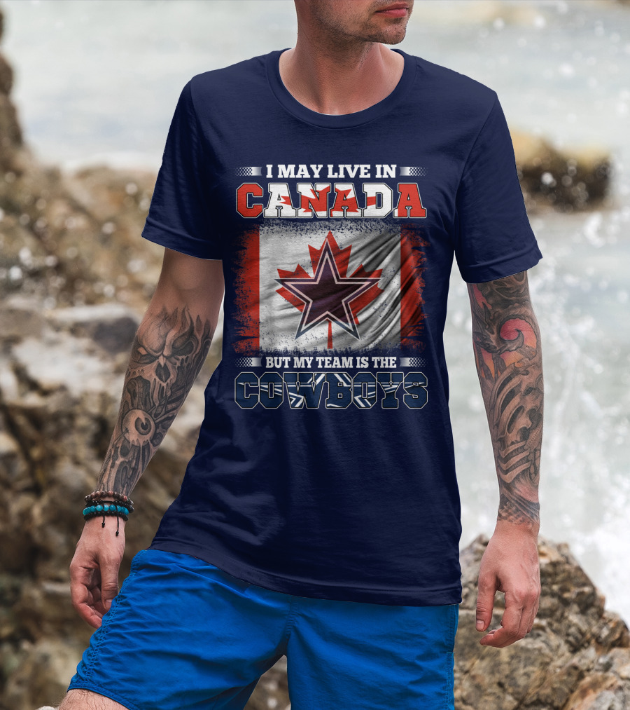 I May Live In Canada But My Team Is The Cowboys T-Shirt