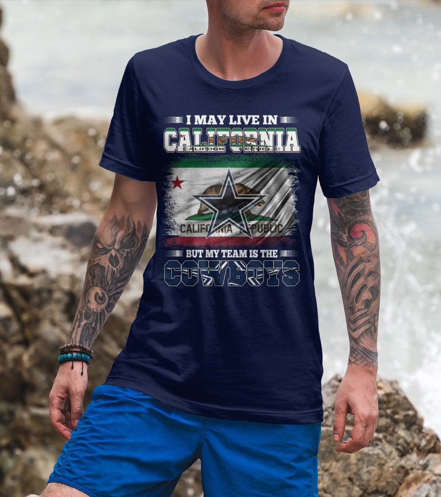 I May Live In California But My Team Is The Cowboys California Republic T-Shirt