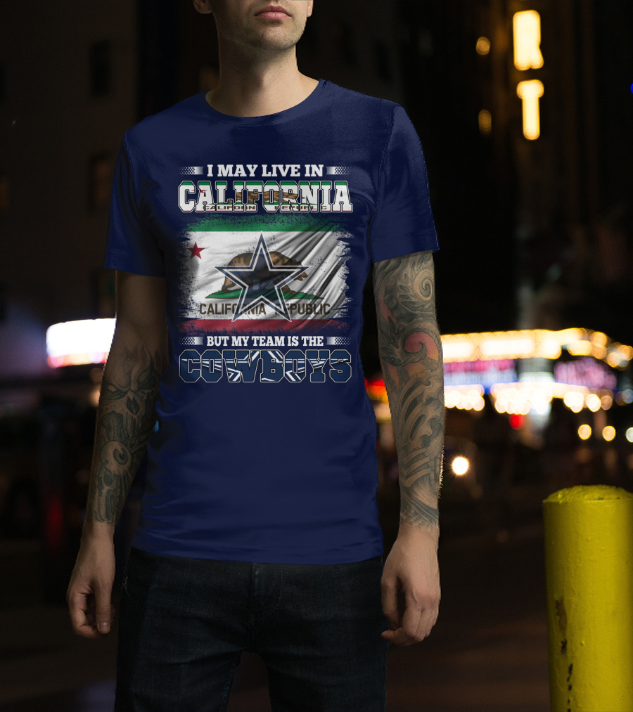 I May Live In California But My Team Is The Cowboys California Republic T-Shirt