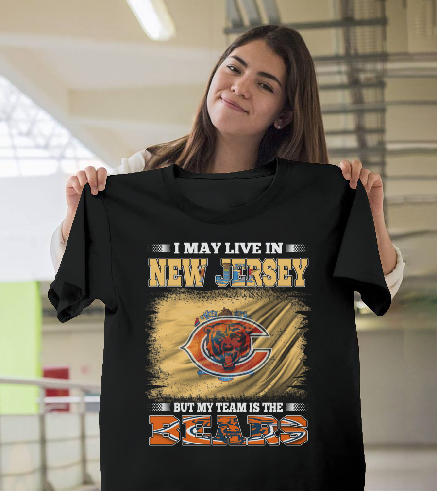I May Live In New Jersey But My Team Is The Bears Chicago Bears Fan Pride T-Shirt