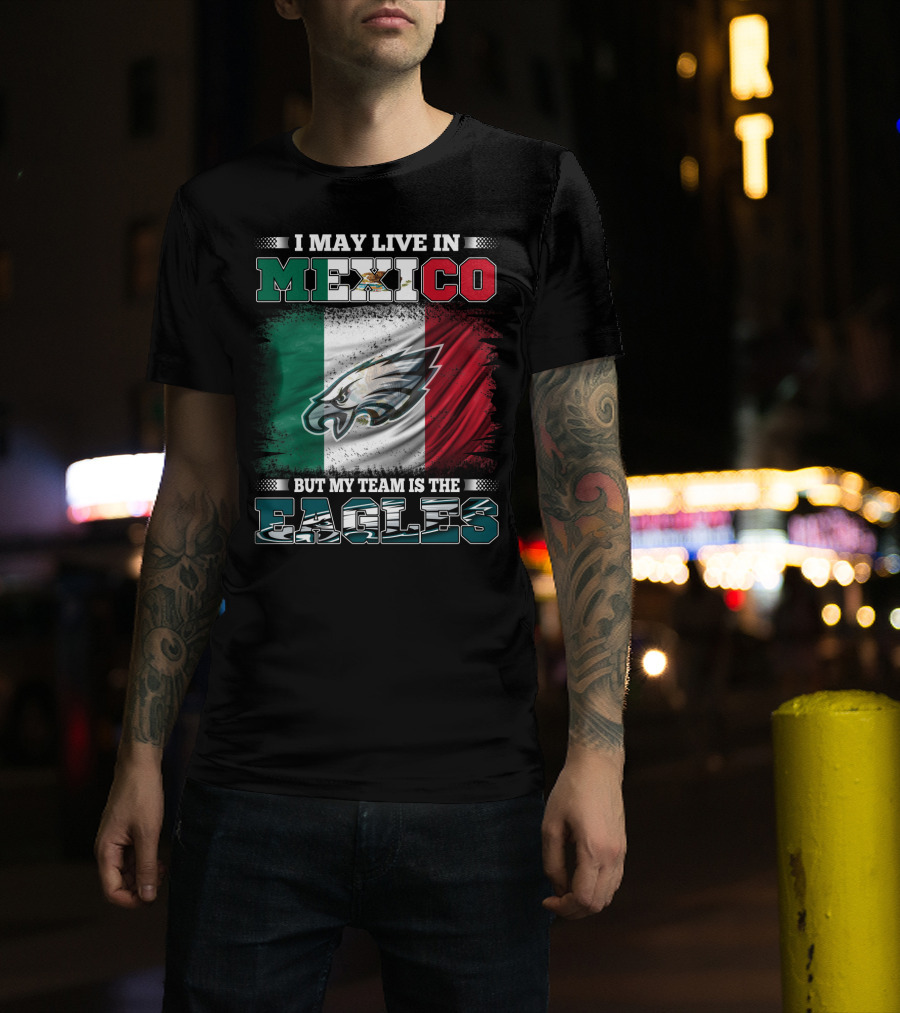 I May Live In Mexico But My Team Is The Eagles Mexico Flag Background T-Shirt