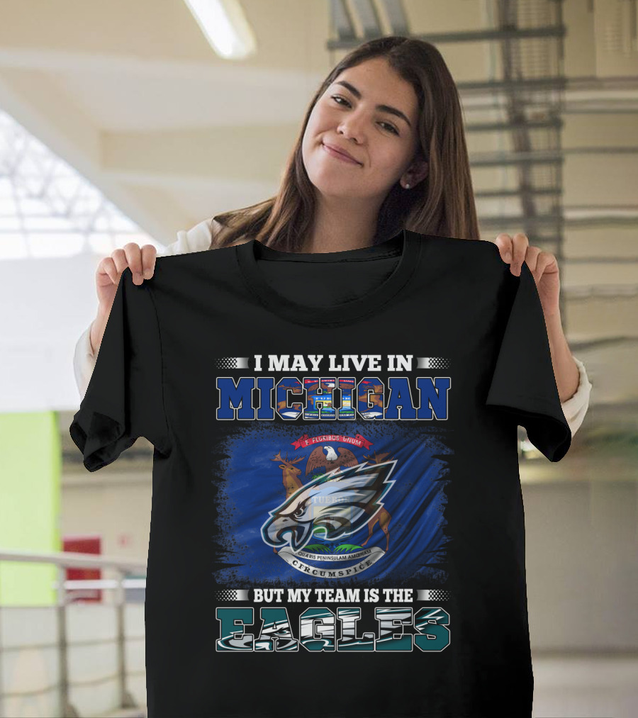 I May Live In Michigan, But My Team Is The Eagles Logo With State Emblem T-Shirt